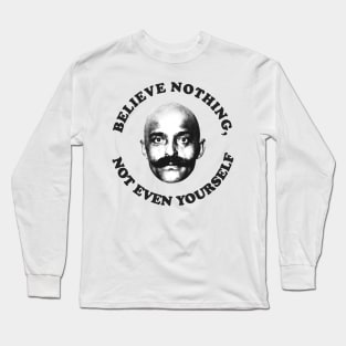 Believe nothing, not even yourself Long Sleeve T-Shirt